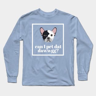 Can I Pet Dat Dawwgg? Long Sleeve T-Shirt